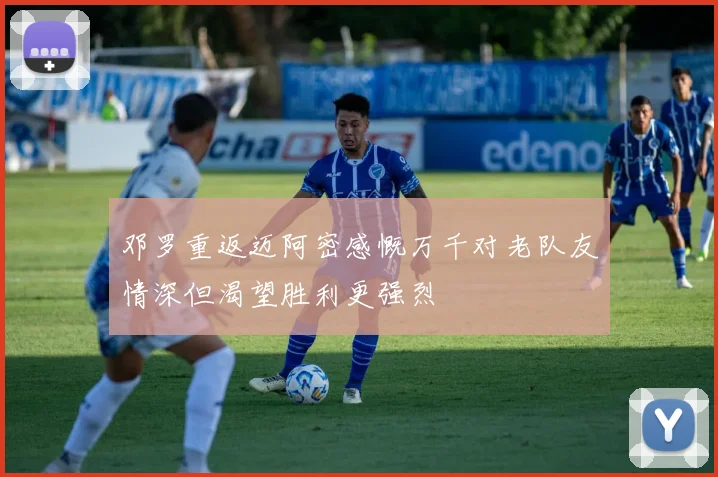 邓罗重返迈阿密感慨万千对老队友情深但渴望胜利更强烈