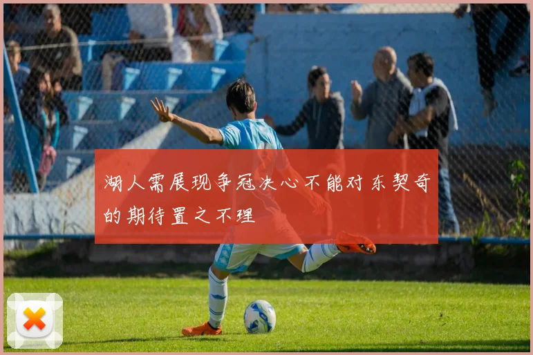 湖人需展现争冠决心不能对东契奇的期待置之不理