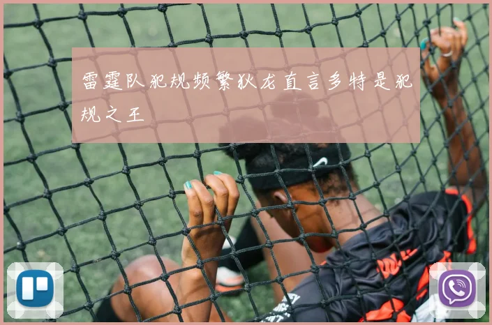雷霆队犯规频繁狄龙直言多特是犯规之王