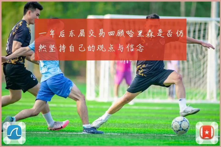 一年后东眉交易回顾哈里森是否仍然坚持自己的观点与信念